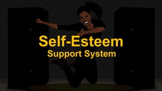 Self-Esteem 
Support System 
 