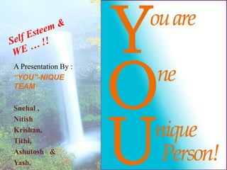 A Presentation By :
“YOU”-NIQUE
TEAM
Snehal ,
Nitish
Krishan,
Tithi,
Ashutosh &
Yash.
 