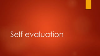 Self evaluation 
 