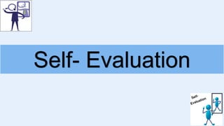 Self- Evaluation
 
