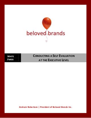 WHITE                CONDUCTING A SELF EVALUATION
PAPER                   AT THE EXECUTIVE LEVEL




        Graham Robertson | President of Beloved Brands Inc.
 