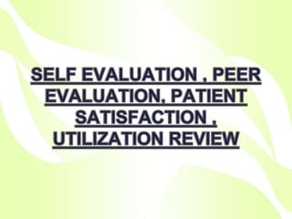 Self evaluation , peer evaluation, patient satisfaction ppt