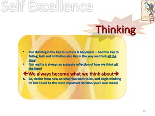 Our thinking is the key to success & happiness .. And the key to failing, lack and limitation also lies in the way we think  all the time ! Our reality is always an accurate reflection of how we think  all the time !  We always become what we think about  So, decide from now on what you want to be, and begin thinking it! This could be the most important decision you’ll ever make! Thinking 