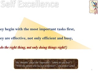 They begin with the most important tasks first, They are effective, not only efficient and busy,  (they do the right thing, not only doing things right!) The ‘Possible’ asked the ‘Impossible’: “where do you live?” , “With the person who has not willpower!”,  the answer came! 