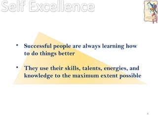 Successful people are always learning how to do things better They use their skills, talents, energies, and knowledge to the maximum extent possible 