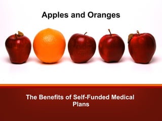 Apples and Oranges The Benefits of Self-Funded Medical  Plans 