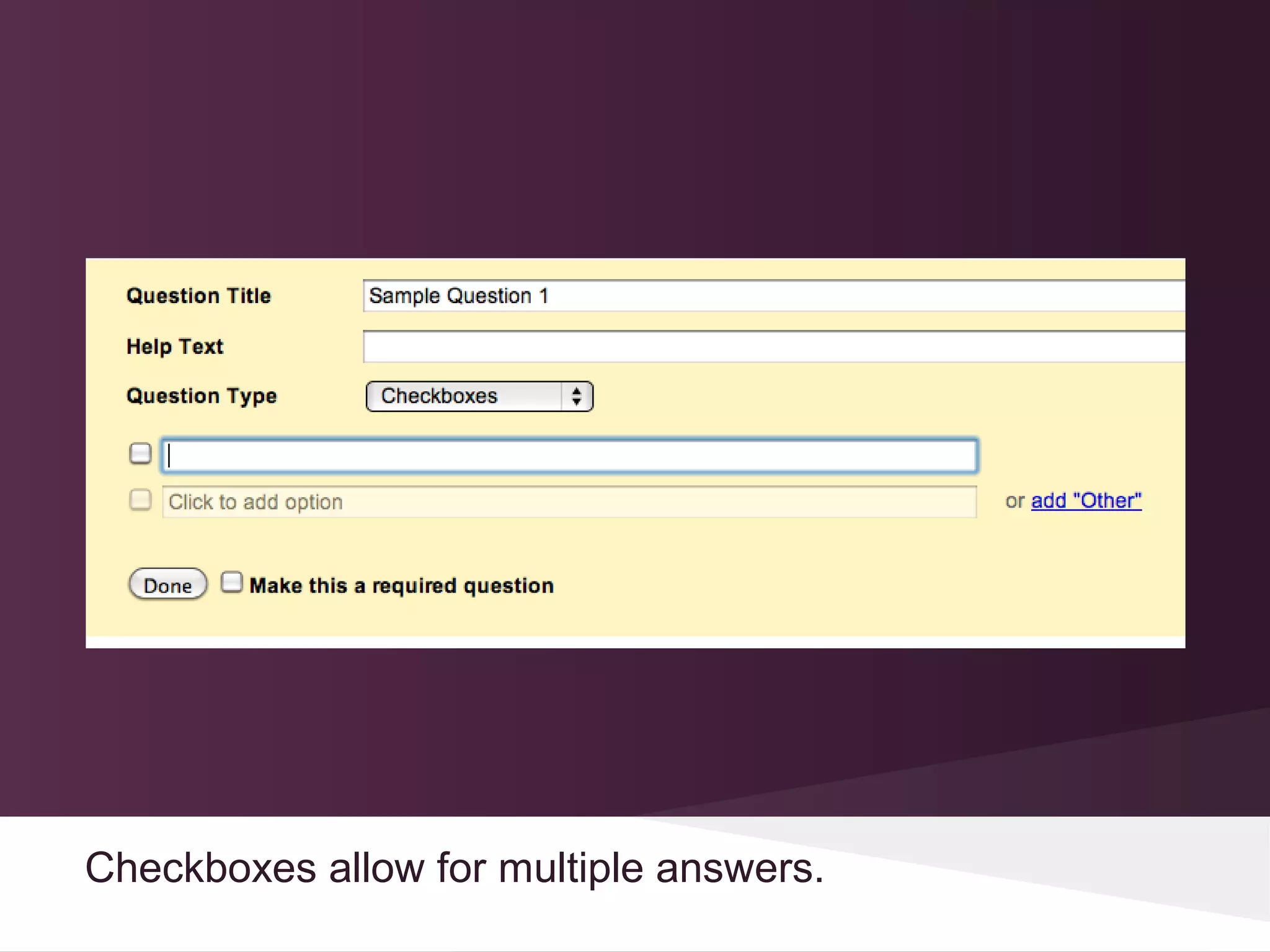 Checkboxes allow for multiple answers.
 