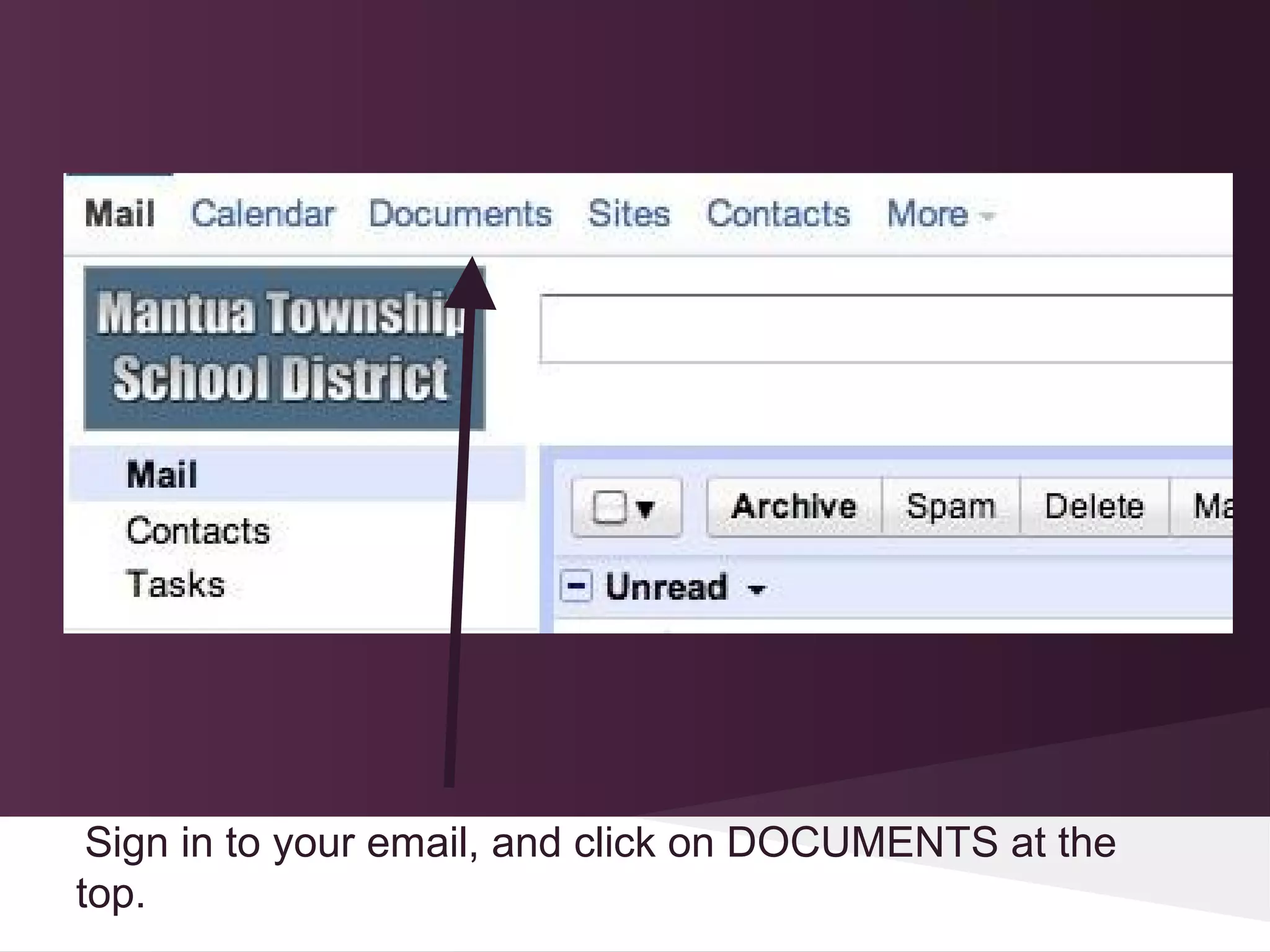 Sign in to your email, and click on DOCUMENTS at the
top.
 