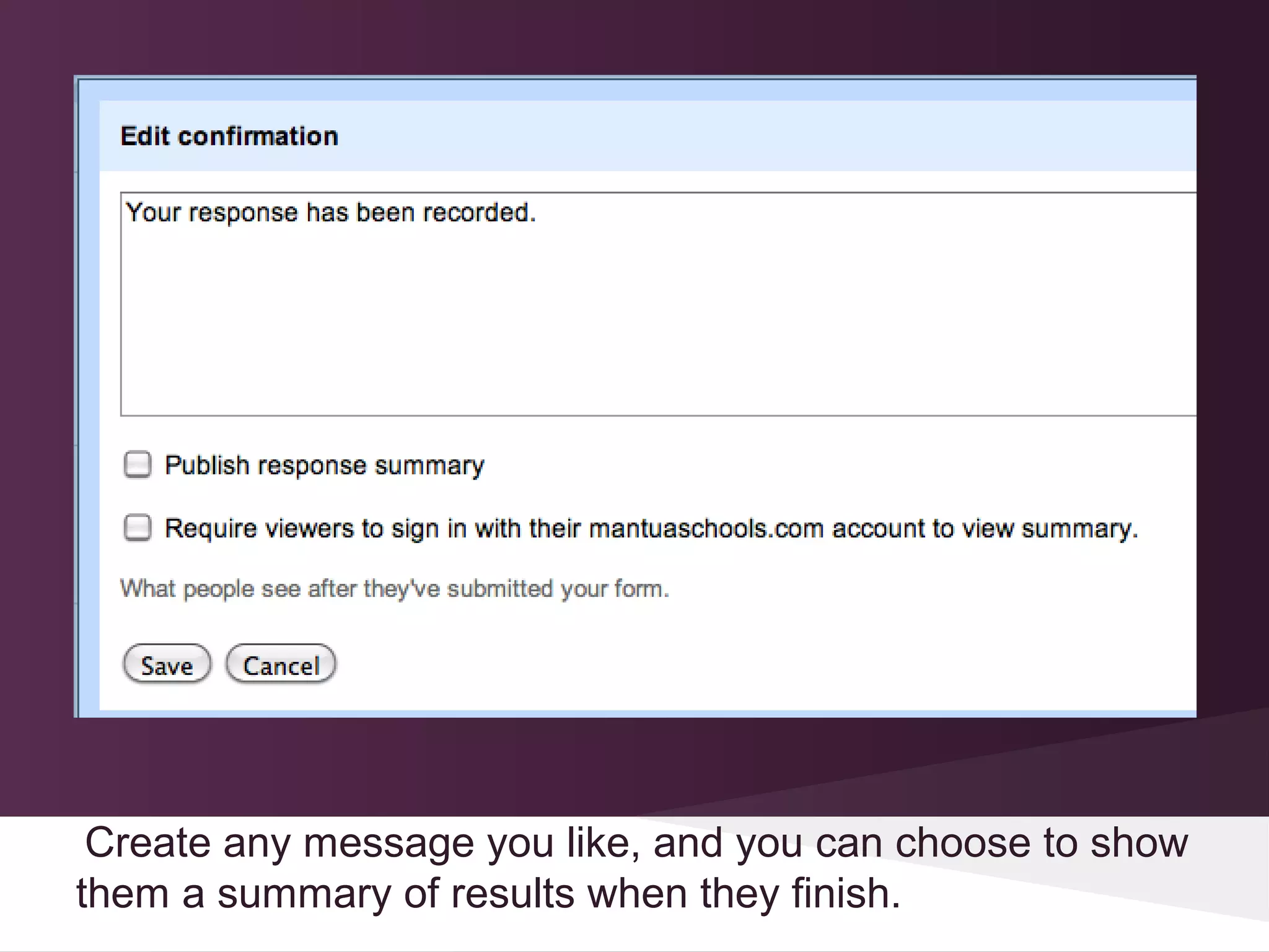 Create any message you like, and you can choose to show
them a summary of results when they finish.
 