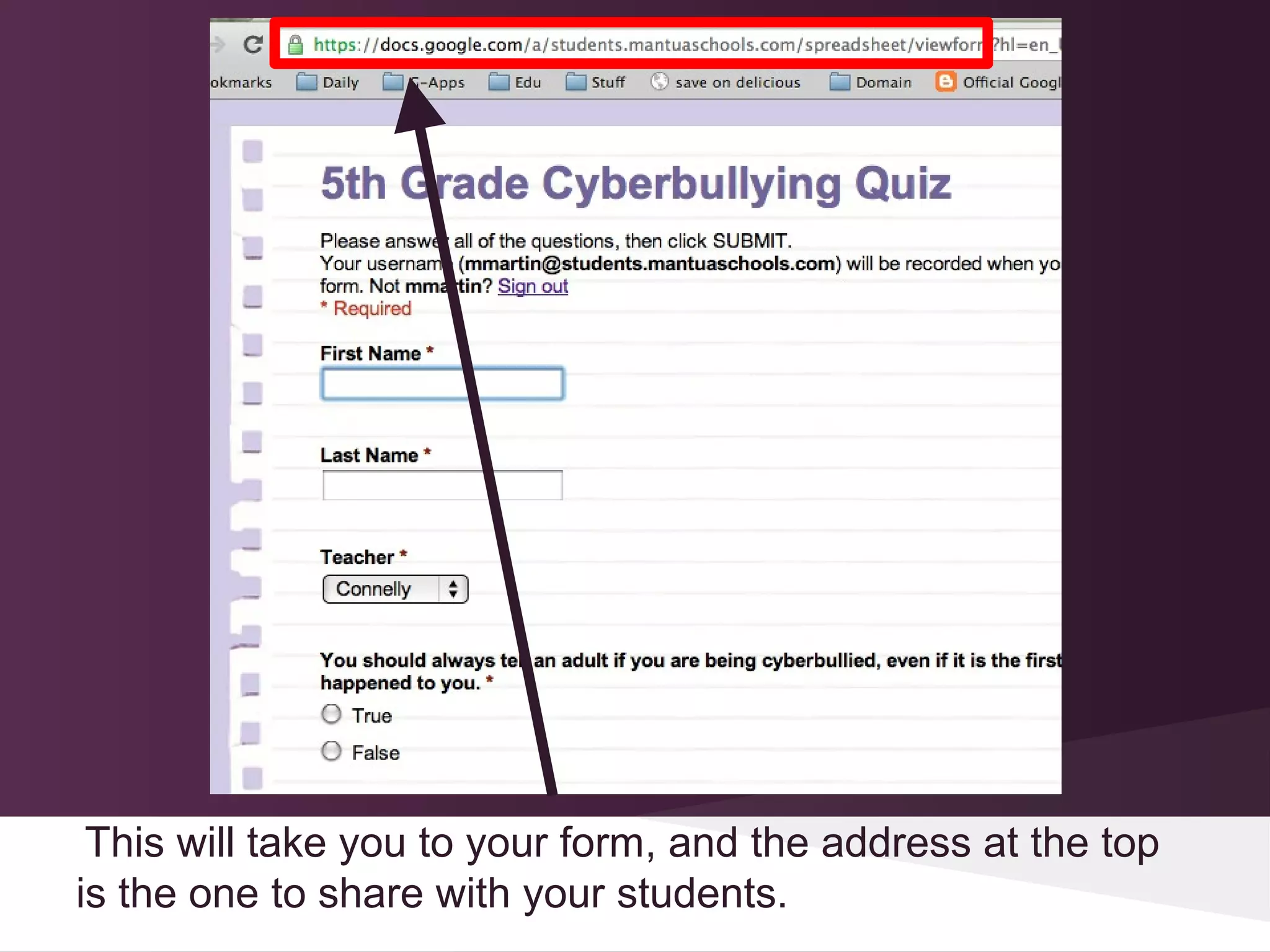 This will take you to your form, and the address at the top
is the one to share with your students.
 