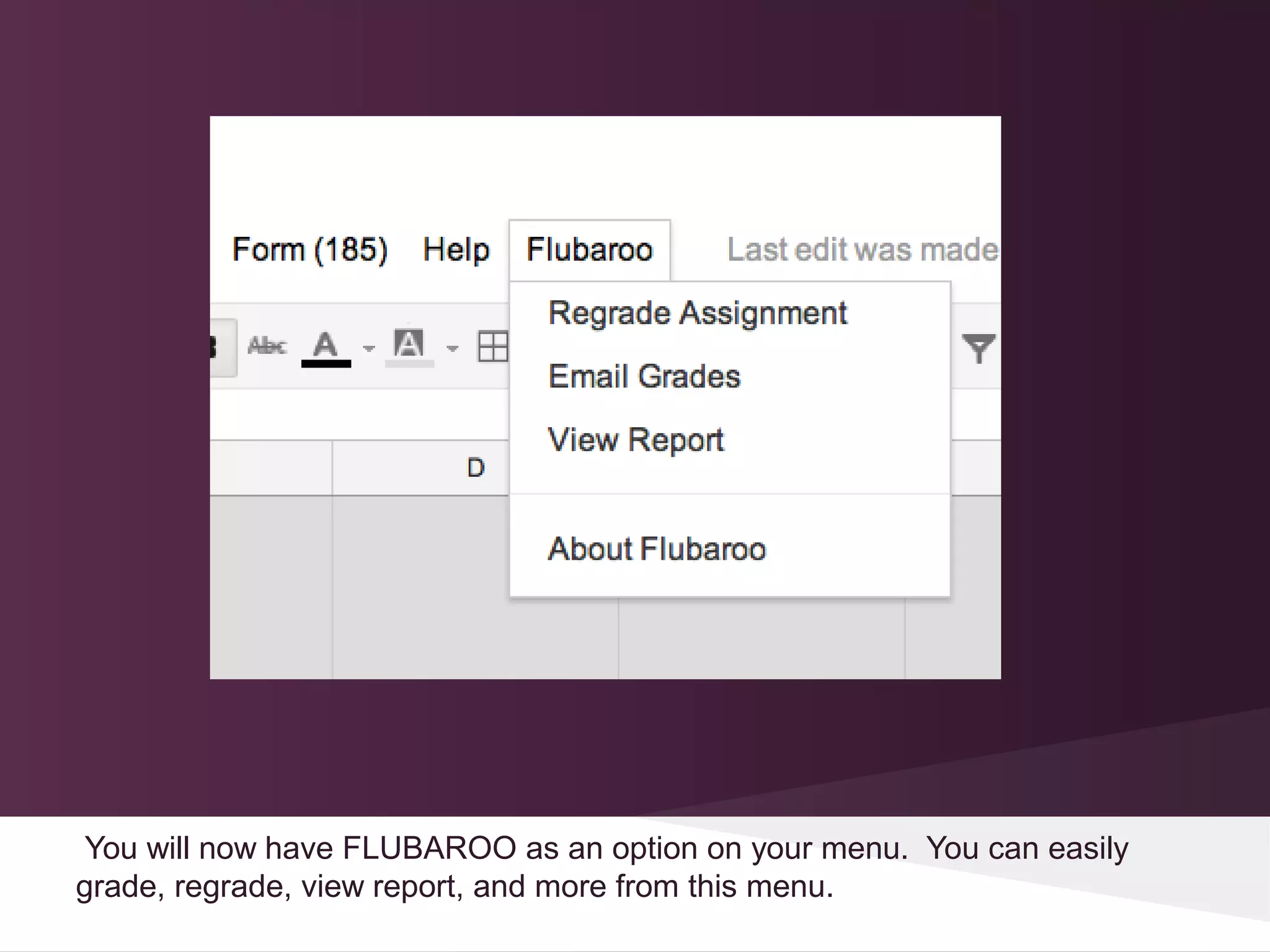 You will now have FLUBAROO as an option on your menu. You can easily
grade, regrade, view report, and more from this menu.
 