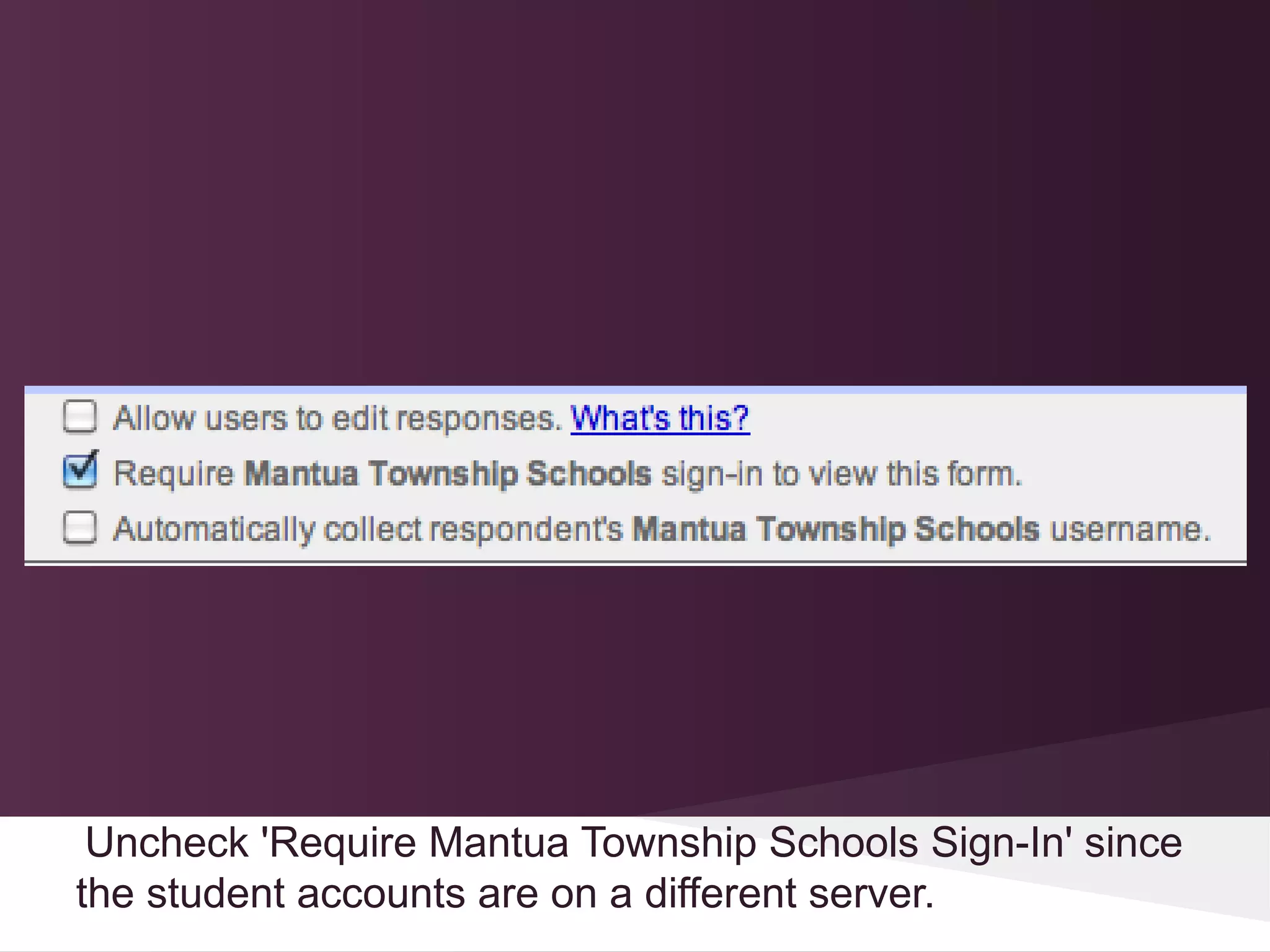 Uncheck 'Require Mantua Township Schools Sign-In' since
the student accounts are on a different server.
 