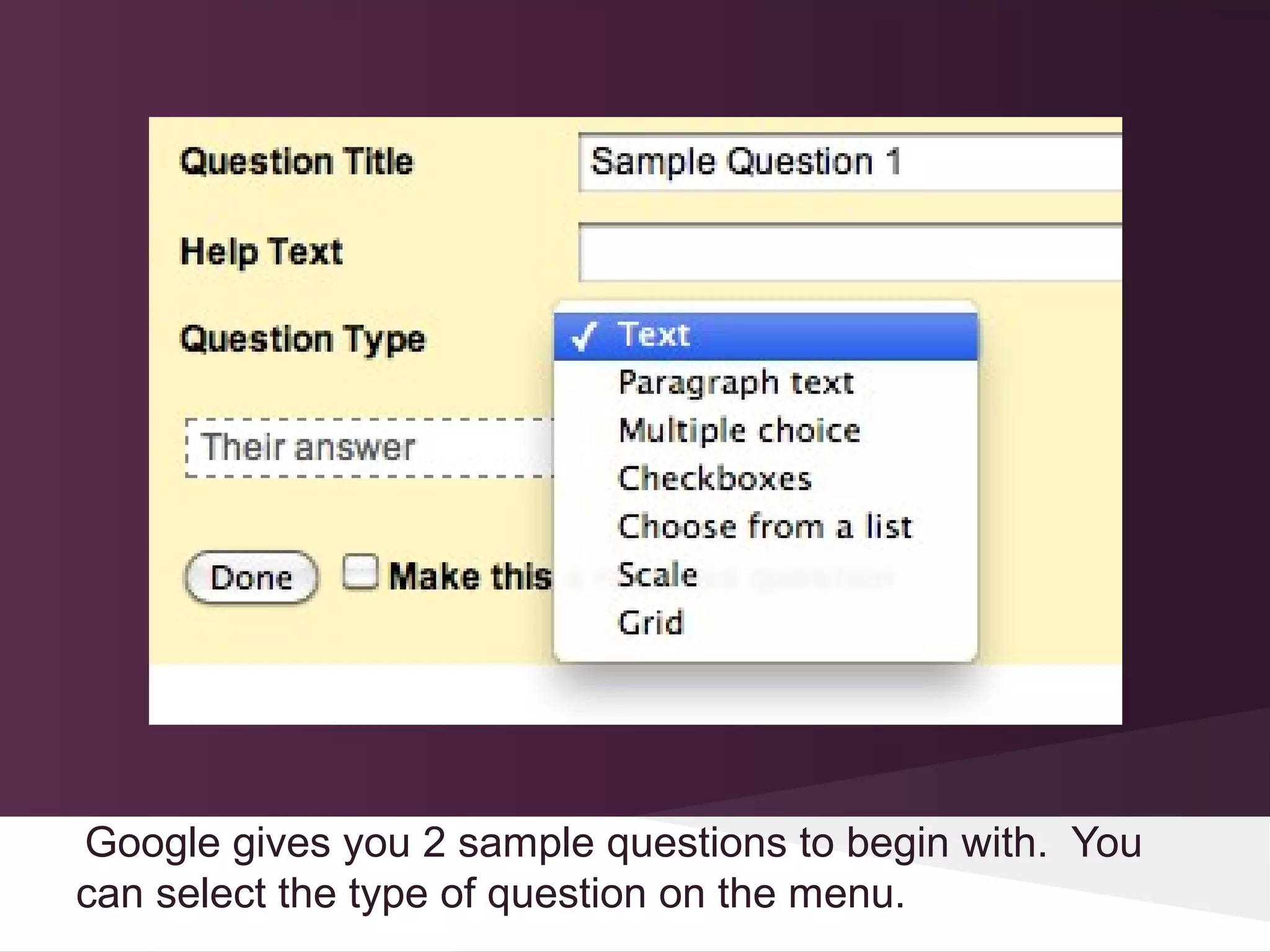 Google gives you 2 sample questions to begin with. You
can select the type of question on the menu.
 