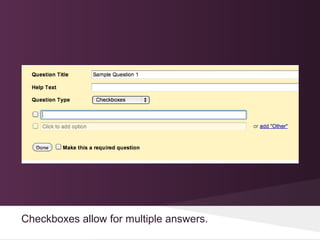 Checkboxes allow for multiple answers.
 