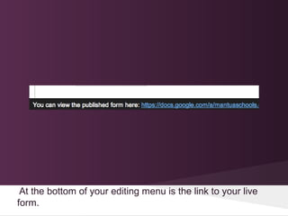 At the bottom of your editing menu is the link to your live
form.
 