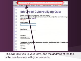 This will take you to your form, and the address at the top
is the one to share with your students.
 
