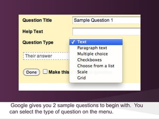 Google gives you 2 sample questions to begin with. You
can select the type of question on the menu.
 