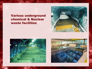 Various underground
chemical & Nuclear
waste facilities
 