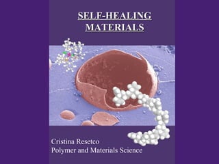 SELF-HEALING
         MATERIALS




Cristina Resetco
Polymer and Materials Science
 