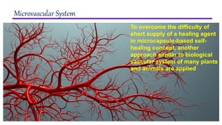 11
Microvascular System
To overcome the difficulty of
short supply of a healing agent
in microcapsule-based self-
healing concept, another
approach similar to biological
vascular system of many plants
and animals are applied
 
