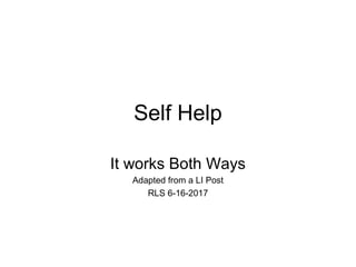 Self Help
It works Both Ways
Adapted from a LI Post
RLS 6-16-2017
 