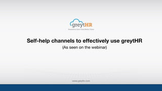 Self-help channels to effectively use greytHR
(As seen on the webinar)
 