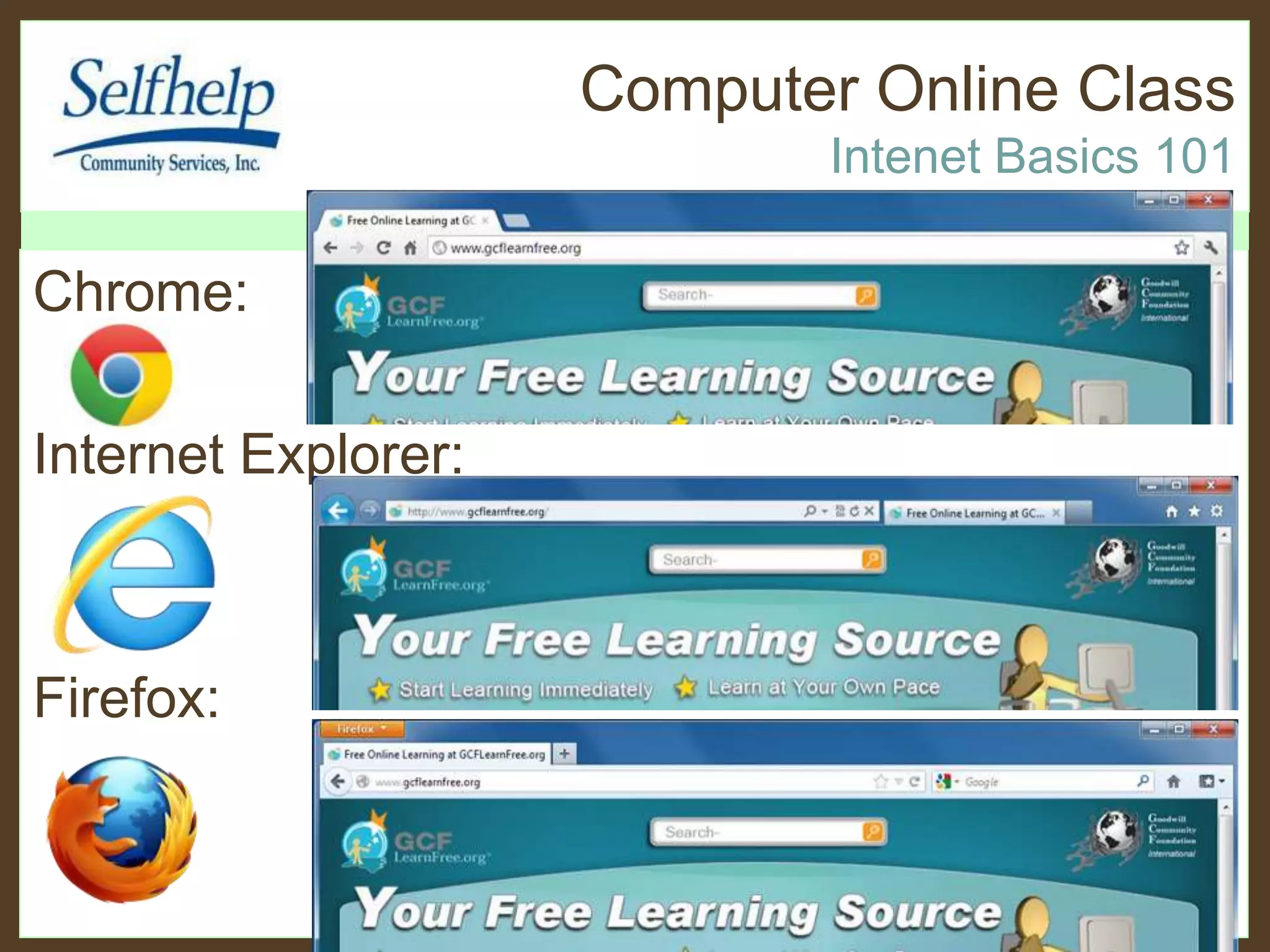 Computer Online Class
Intenet Basics 101
Chrome:
Internet Explorer:
Firefox:
 