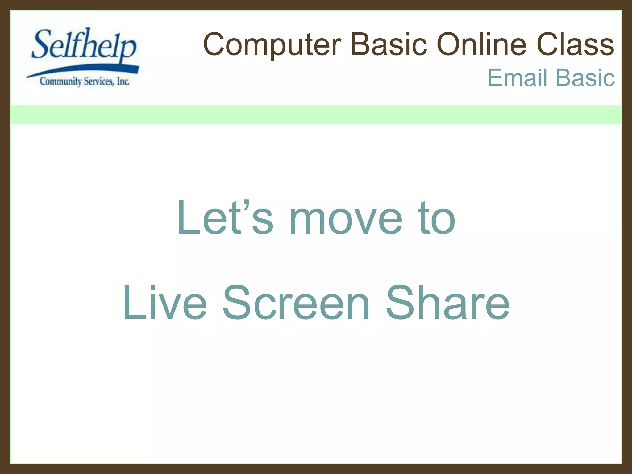 Computer Basic Online Class
Email Basic
Let’s move to
Live Screen Share
 