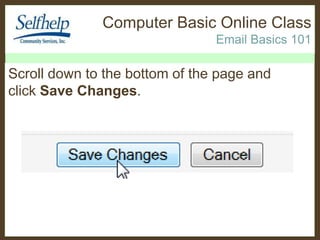 Computer Basic Online Class
Email Basics 101

Scroll down to the bottom of the page and
click Save Changes.

 