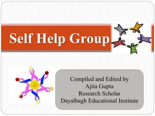 Compiled and Edited by
Ajita Gupta
Research Scholar
Dayalbagh Educational Institute
Self Help Group
 