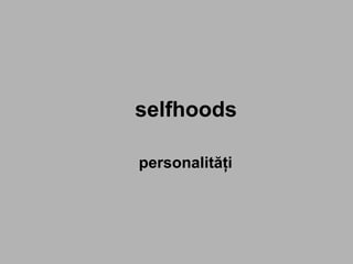selfhoods personalităţi 