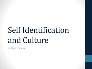 Self Identification
and Culture
by Seann Combs
 