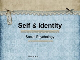 Liberal Arts
Self & Identity
Social Psychology
 