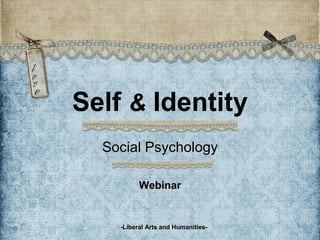 Self & Identity
Social PsychologySocial Psychology
WebinarWebinar
-Liberal Arts and Humanities--Liberal Arts and Humanities-
 