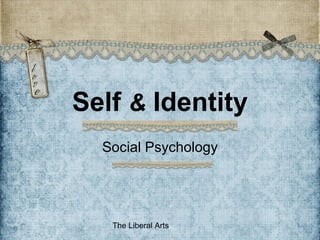 The Liberal Arts
Self & Identity
Social Psychology
 