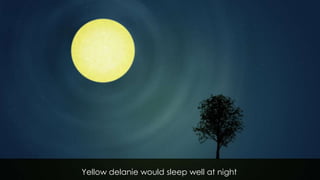 Yellow delanie would sleep well at night
 