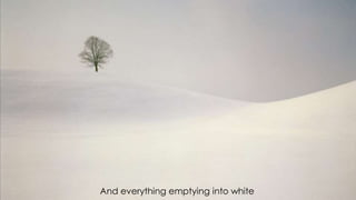 And everything emptying into white
 