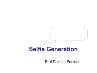 Selfie Generation
Prof Daniele Pauletto
 