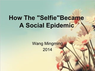 Wang Mingming
2014
How The "Selfie"Became
A Social Epidemic
 