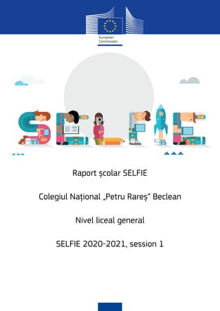 Raport școlar SELFIE
Colegiul Național „Petru Rareș” Beclean
Nivel liceal general
SELFIE 2020-2021, session 1
 