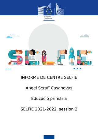 Com fer servir els resultats
INFORME DE CENTRE SELFIE
Àngel Serafí Casanovas
Educació primària
SELFIE 2021-2022, session 2
 