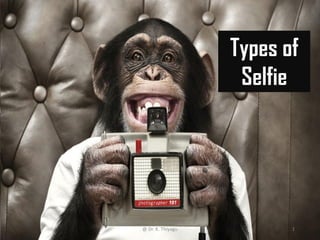 Types of
Selfie
@ Dr. K. Thiyagu 1
 
