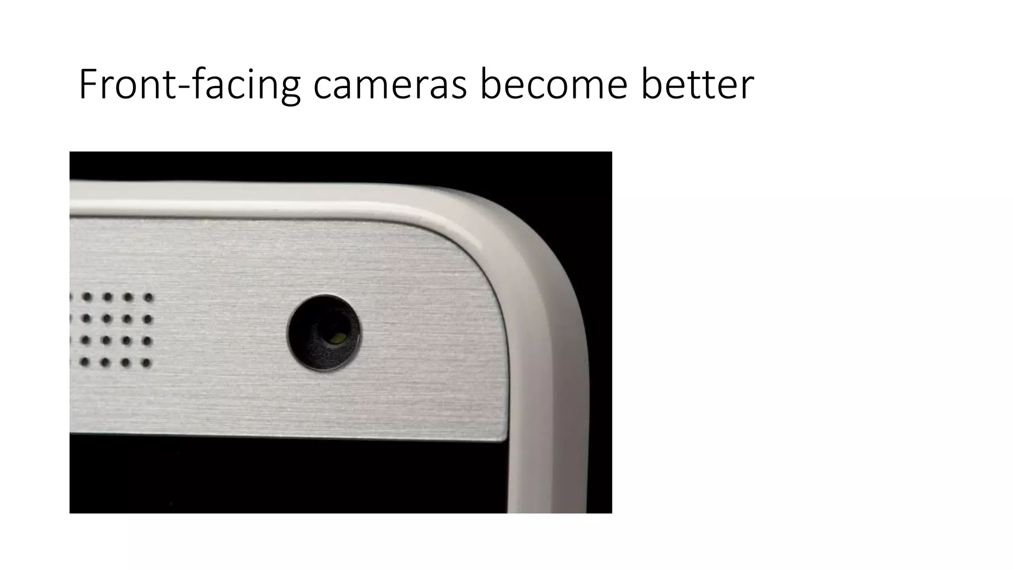 Front-facing cameras become better
 