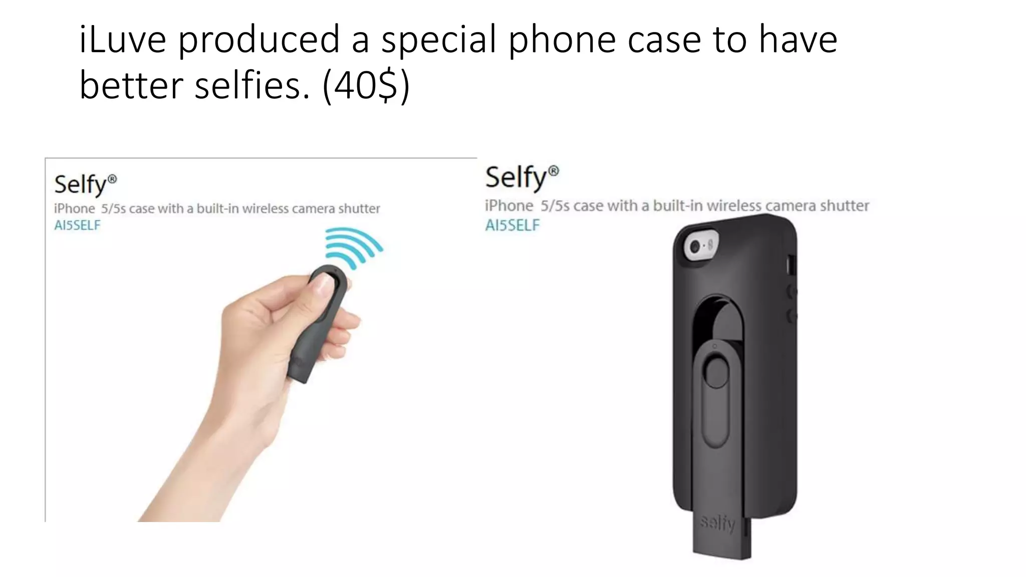 iLuve produced a special phone case to have
better selfies. (40$)
 