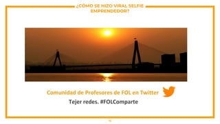 ¿CÓMO SE HIZO VIRAL SELFIE
EMPRENDEDOR?
Comunidad de Profesores de FOL en Twitter
Tejer redes. #FOLComparte
12
 