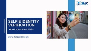 SELFIE IDENTITY
VERIFICATION
What It Is and How It Works
 