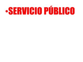 •SERVICIO PÚBLICO
 