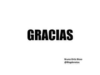 GRACIAS
Bruno Ortiz Bisso
@Blogdenotas
 