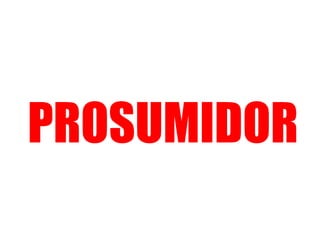 PROSUMIDOR
 