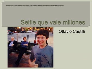 Ottavio Cautilli
Fuente: http://www.sopitas.com/site/351734-pal-feis-la-selfie-con-paul-mccartney-warren-buffett/
 